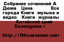 Собрание сочинений А. Дюма › Цена ­ 3 000 - Все города Книги, музыка и видео » Книги, журналы   . Алтайский край,Белокуриха г.